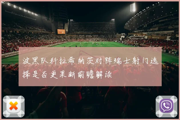 波黑队科拉希纳茨对阵瑞士射门选择是否更果断前瞻解读