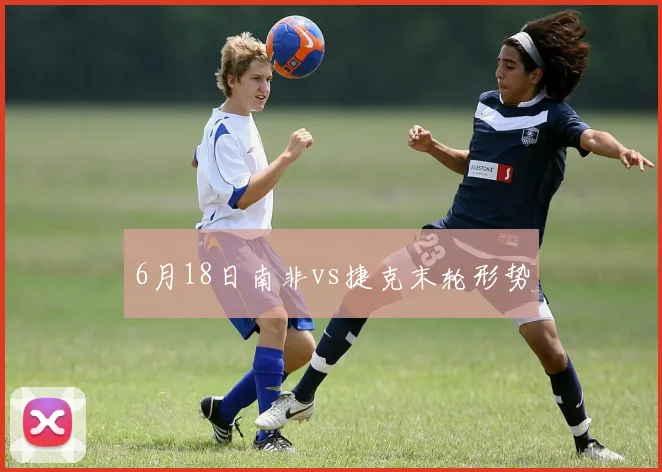 6月18日南非vs捷克末轮形势