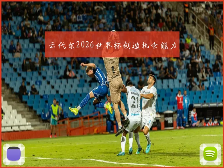 云代尔2026世界杯创造机会能力
