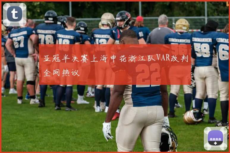 亚冠半决赛上海申花浙江队VAR改判全网热议