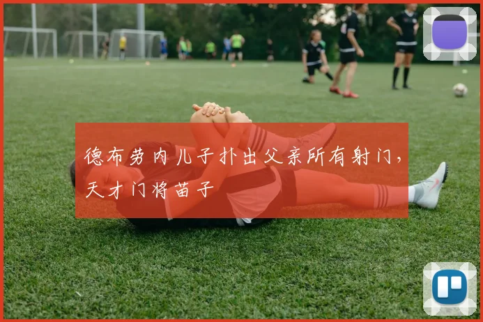 德布劳内儿子扑出父亲所有射门,天才门将苗子