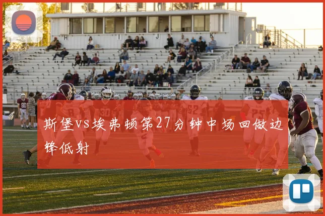 斯堡vs埃弗顿第27分钟中场回做边锋低射
