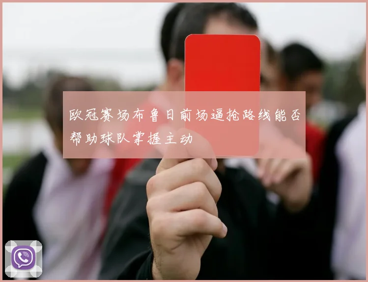 欧冠赛场布鲁日前场逼抢路线能否帮助球队掌握主动